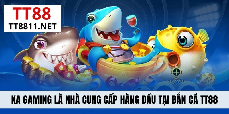 KA Gaming là nhà cung cấp hàng đầu tại bắn cá TT88