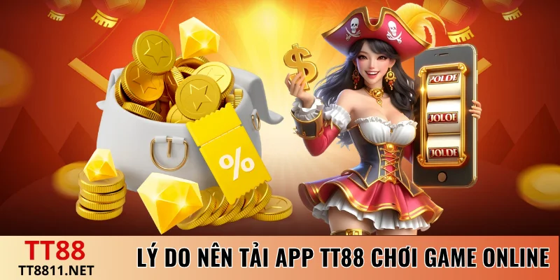 Lý do nên tải app TT88 chơi game online